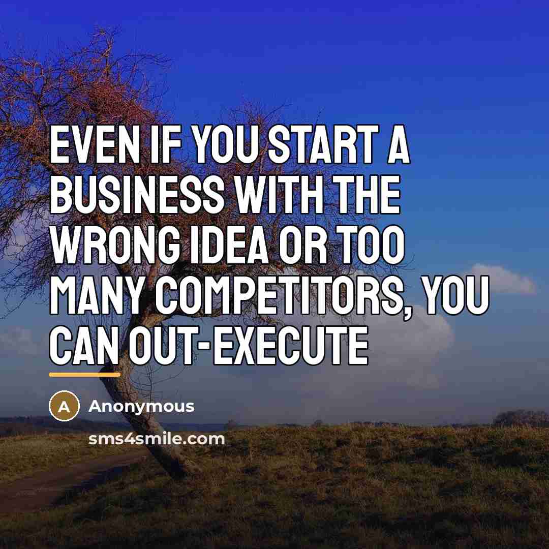 “Even if you start a business with the wrong idea…” quote by Anonymous
