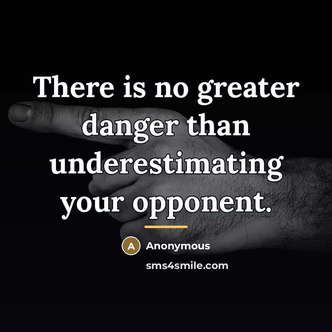 “There is no greater danger than underestimating your opponent.…” quote by Anonymous