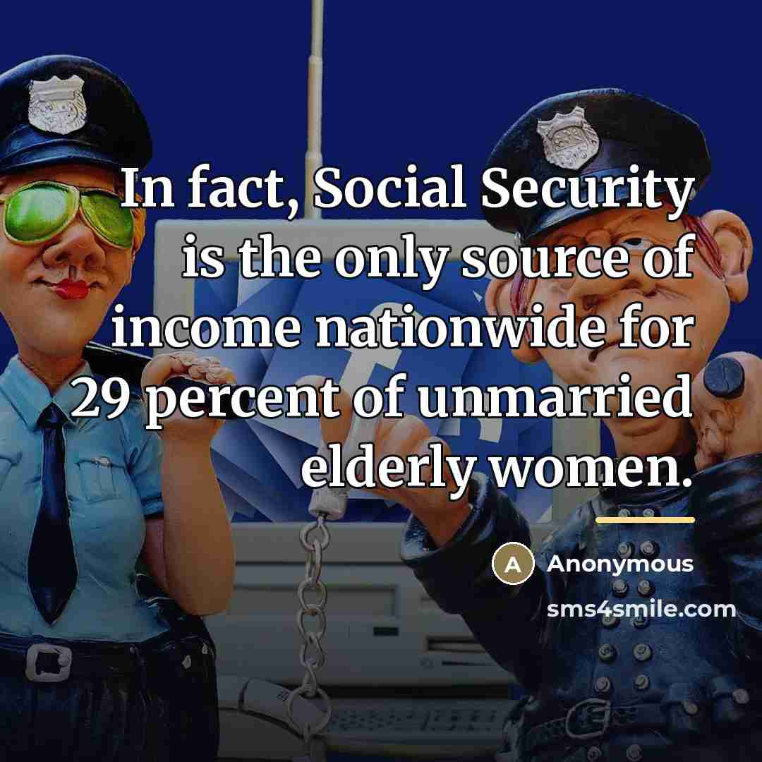 “In fact, Social Security is the only source of income…” quote by Anonymous