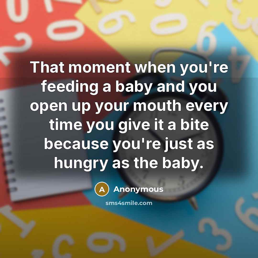 “That moment when you're feeding a baby and you open…” quote by Anonymous