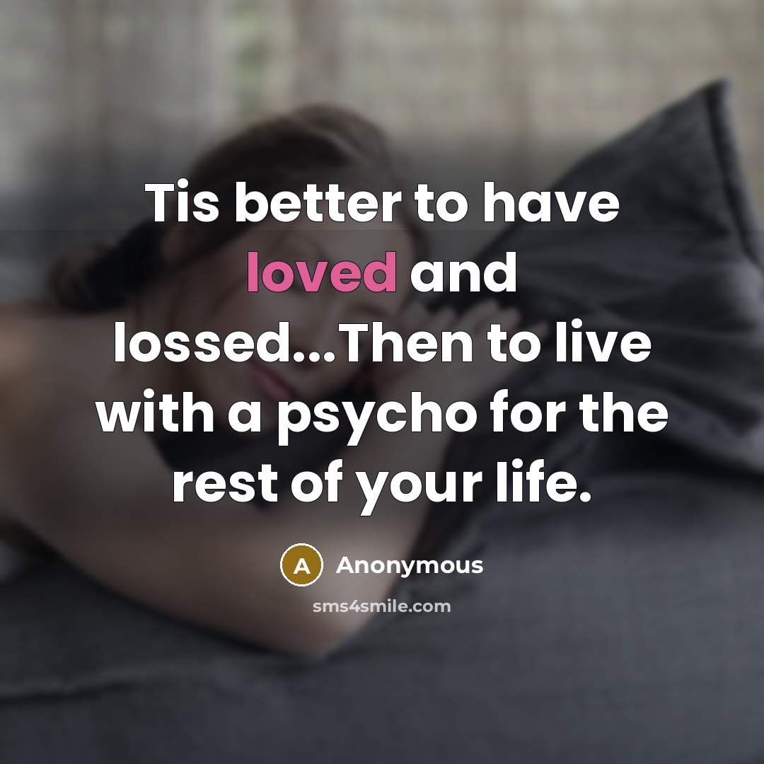“Tis better to have loved and lossed...Then to live with…” quote by Anonymous