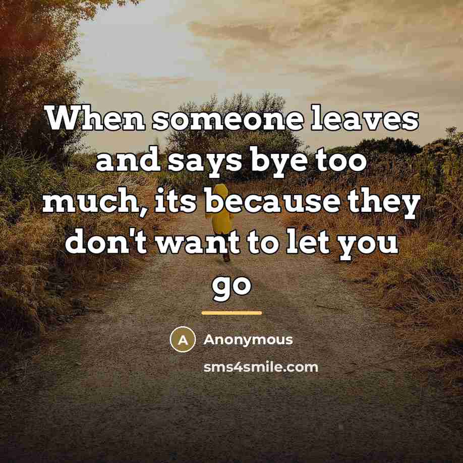 “When someone leaves and says bye too much, its because…” quote by Anonymous