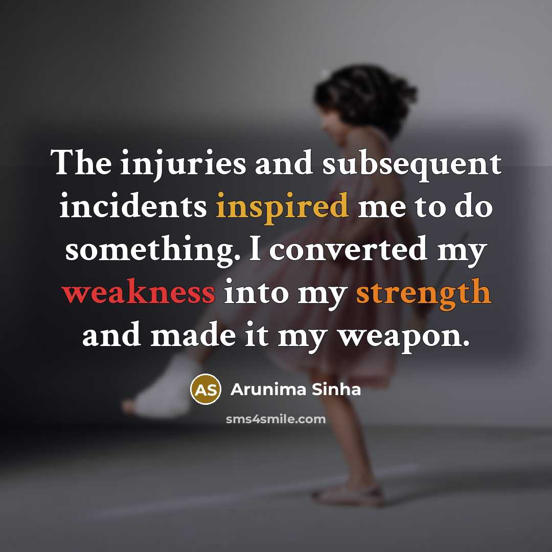 “The injuries and subsequent incidents inspired me to do something.…” quote by Arunima Sinha