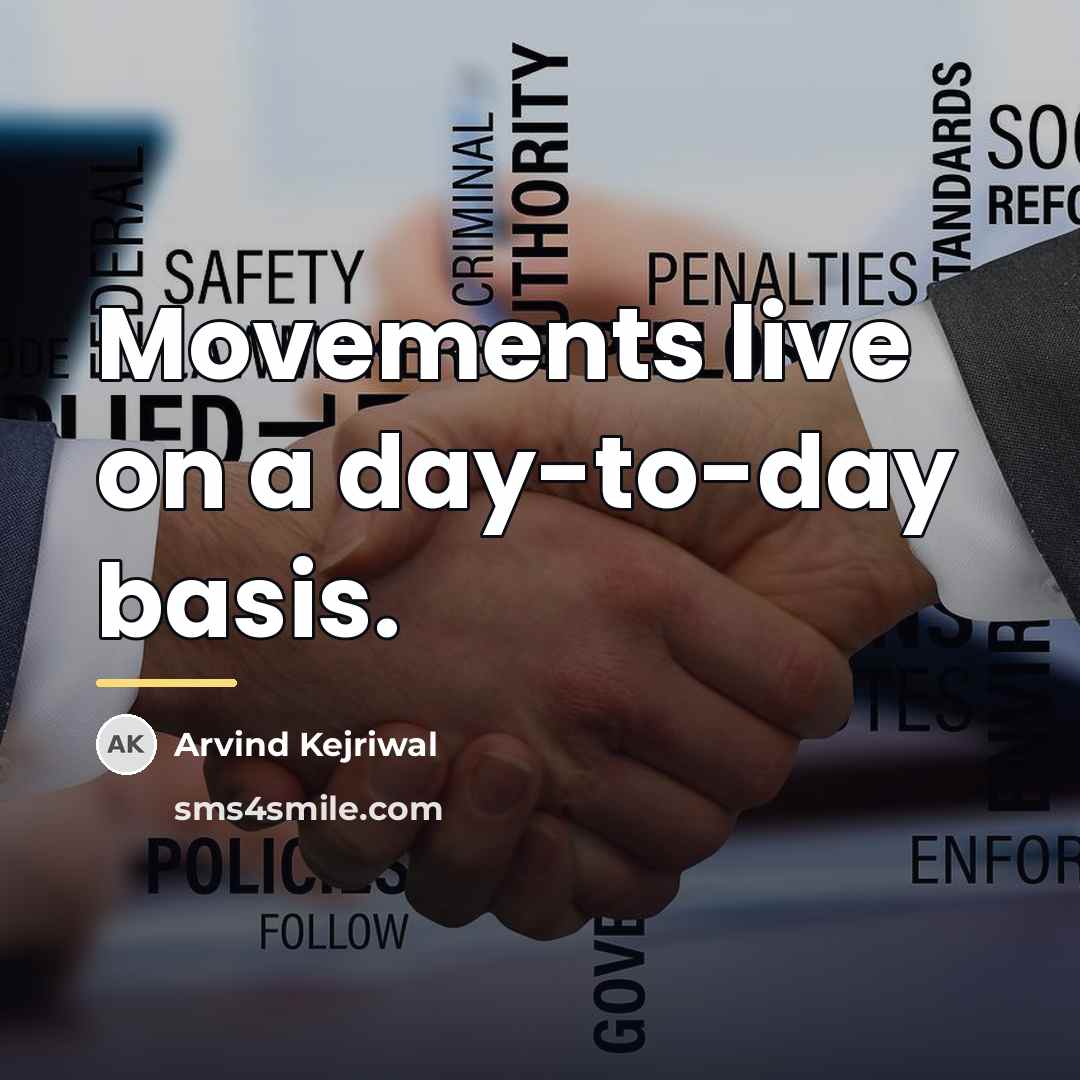 “Movements live on a day-to-day basis.…” quote by Arvind Kejriwal
