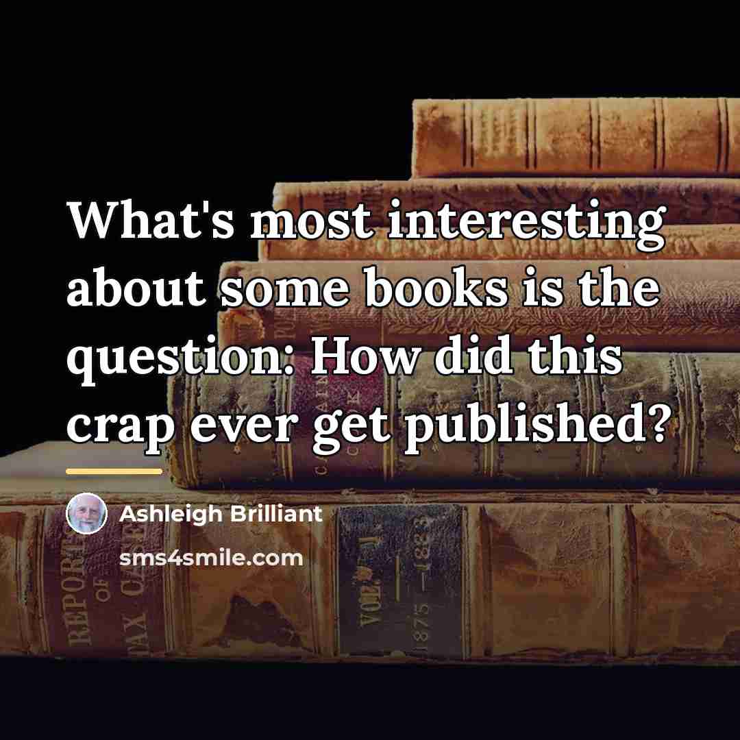 “What's most interesting about some books is the question: How…” quote by Ashleigh Brilliant