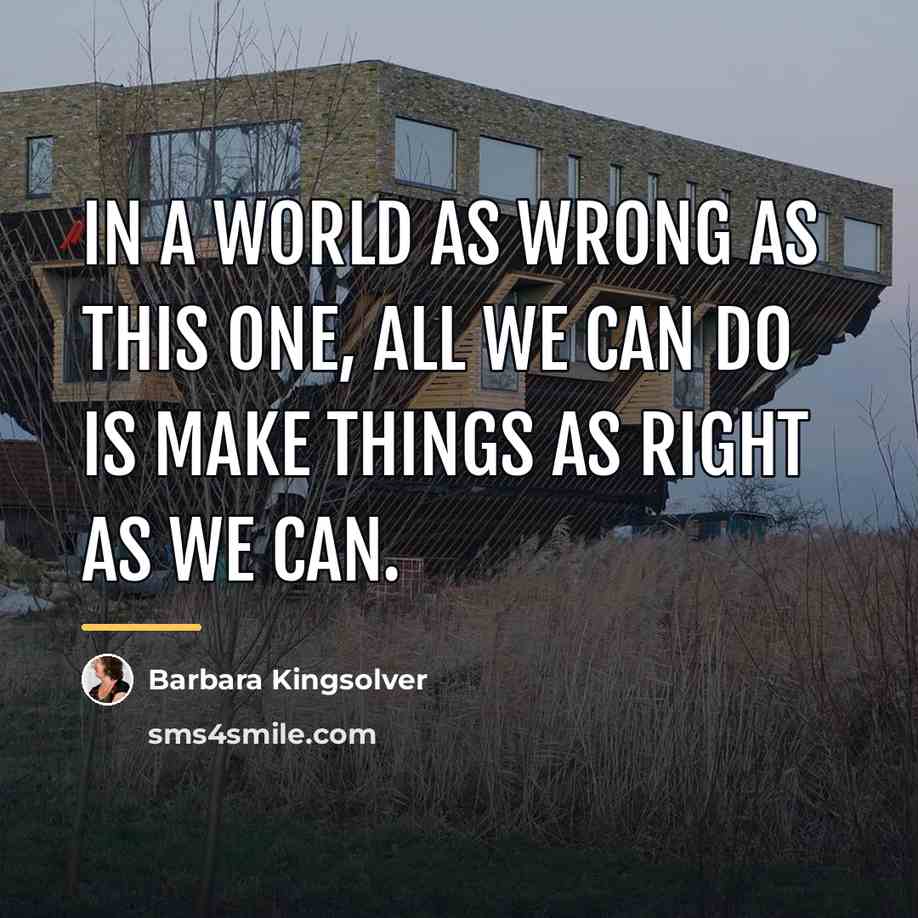 “In a world as wrong as this one, all we…” quote by Barbara Kingsolver