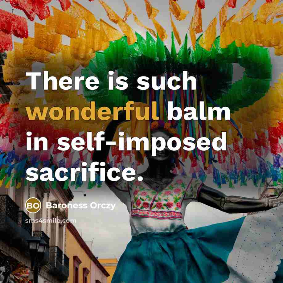 “There is such wonderful balm in self-imposed sacrifice.…” quote by Baroness Orczy