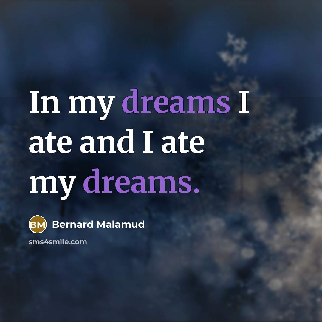 “In my dreams I ate and I ate my dreams.…” quote by Bernard Malamud