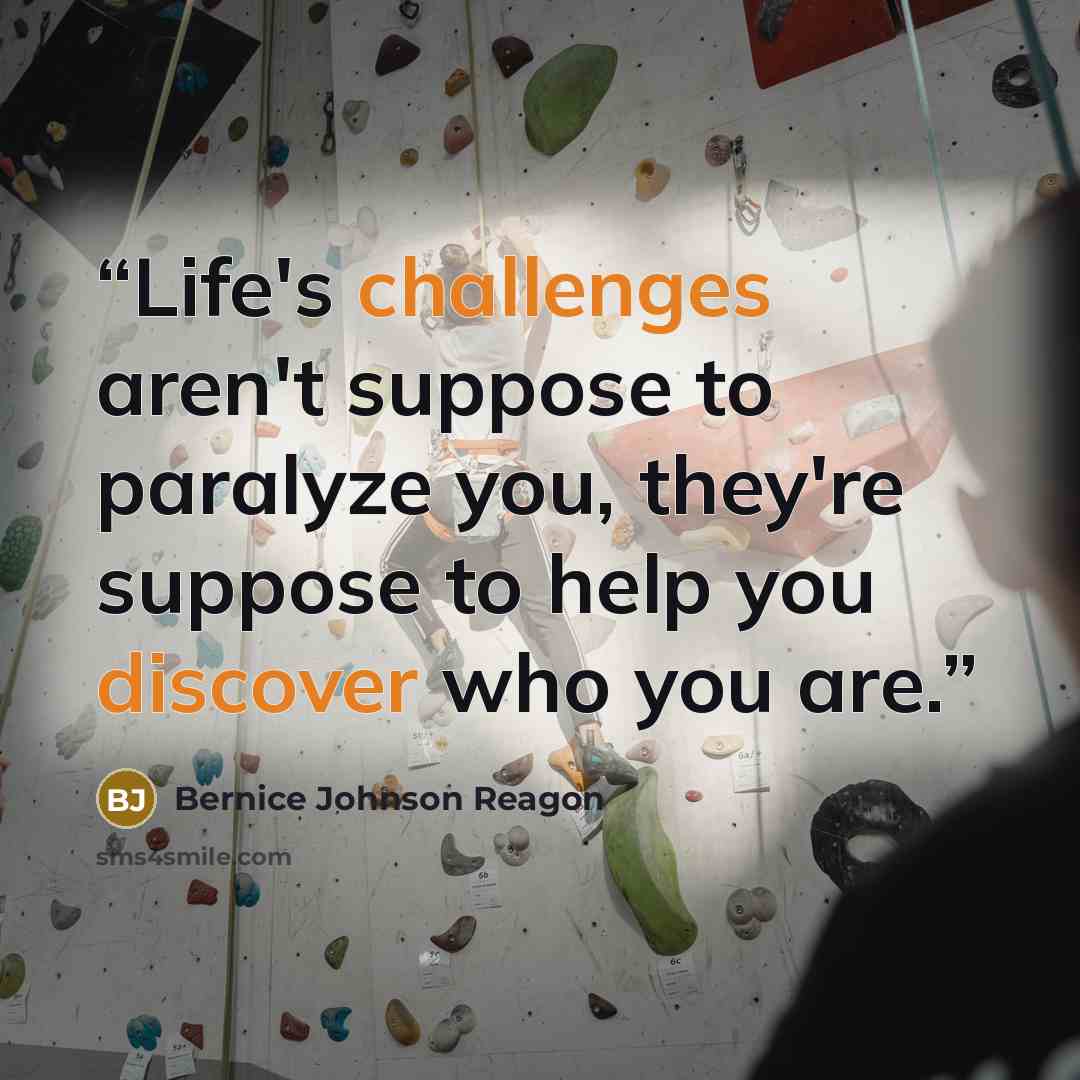 “Life's challenges aren't suppose to paralyze you, they're suppose to help you discover who you are.” quote by Bernice Johnson Reagon