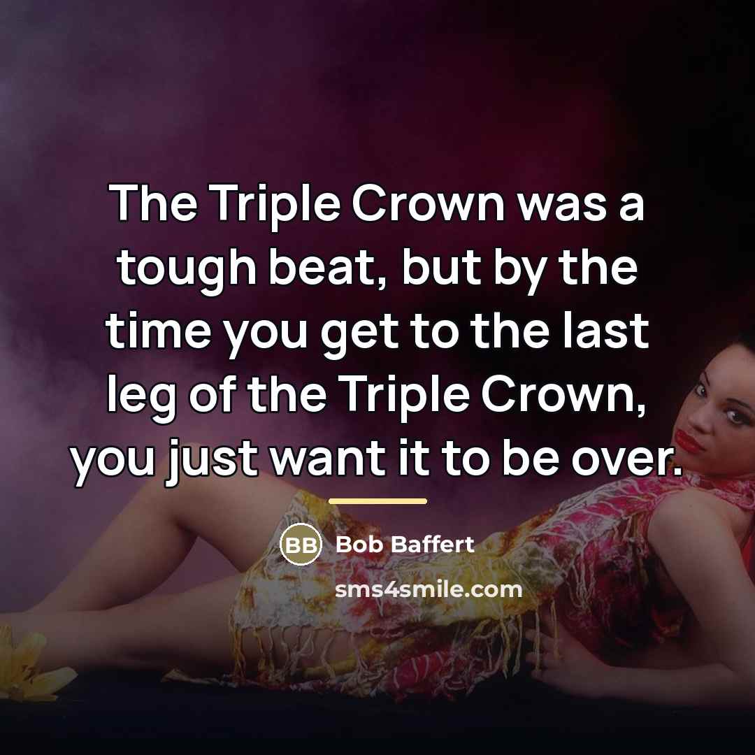 “The Triple Crown was a tough beat, but by the…” quote by Bob Baffert