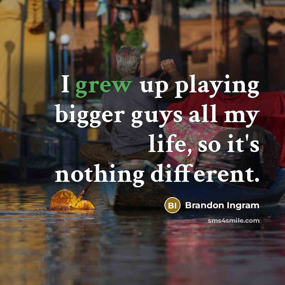“I grew up playing bigger guys all my life, so it's nothing different.” quote by Brandon Ingram