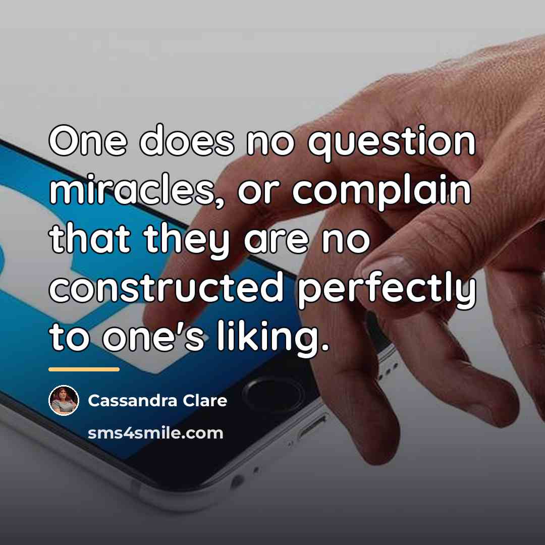“One does no question miracles, or complain that they are…” quote by Cassandra Clare
