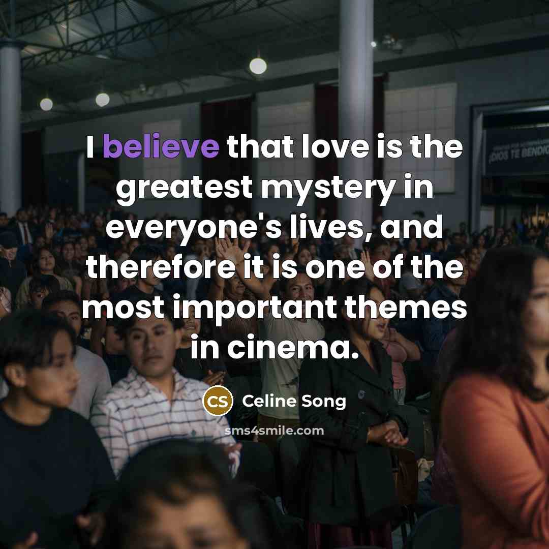 “I believe that love is the greatest mystery in everyone's…” quote by Celine Song
