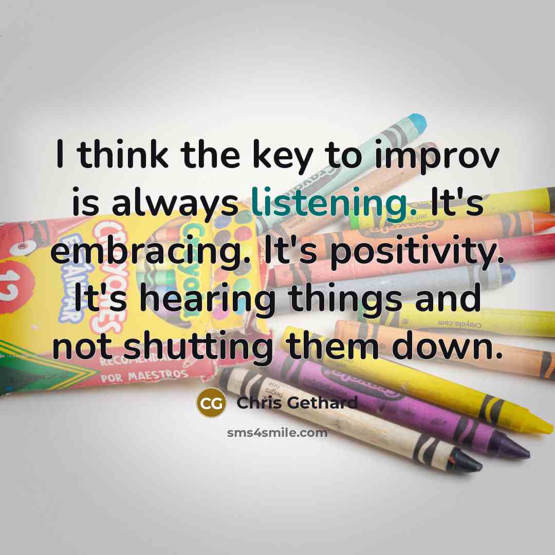 “I think the key to improv is always listening. It's…” quote by Chris Gethard
