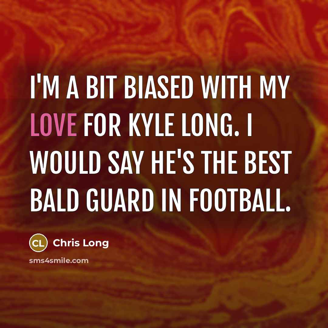 “I'm a bit biased with my love for Kyle Long.…” quote by Chris Long