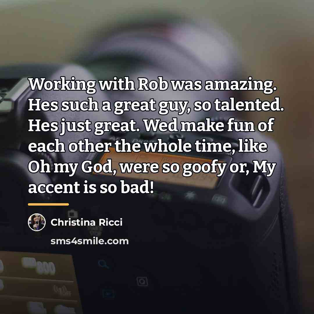 “Working with Rob was amazing. Hes such a great guy,…” quote by Christina Ricci
