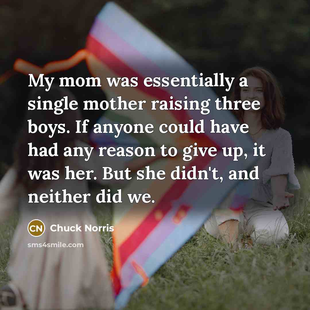 “My mom was essentially a single mother raising three boys.…” quote by Chuck Norris