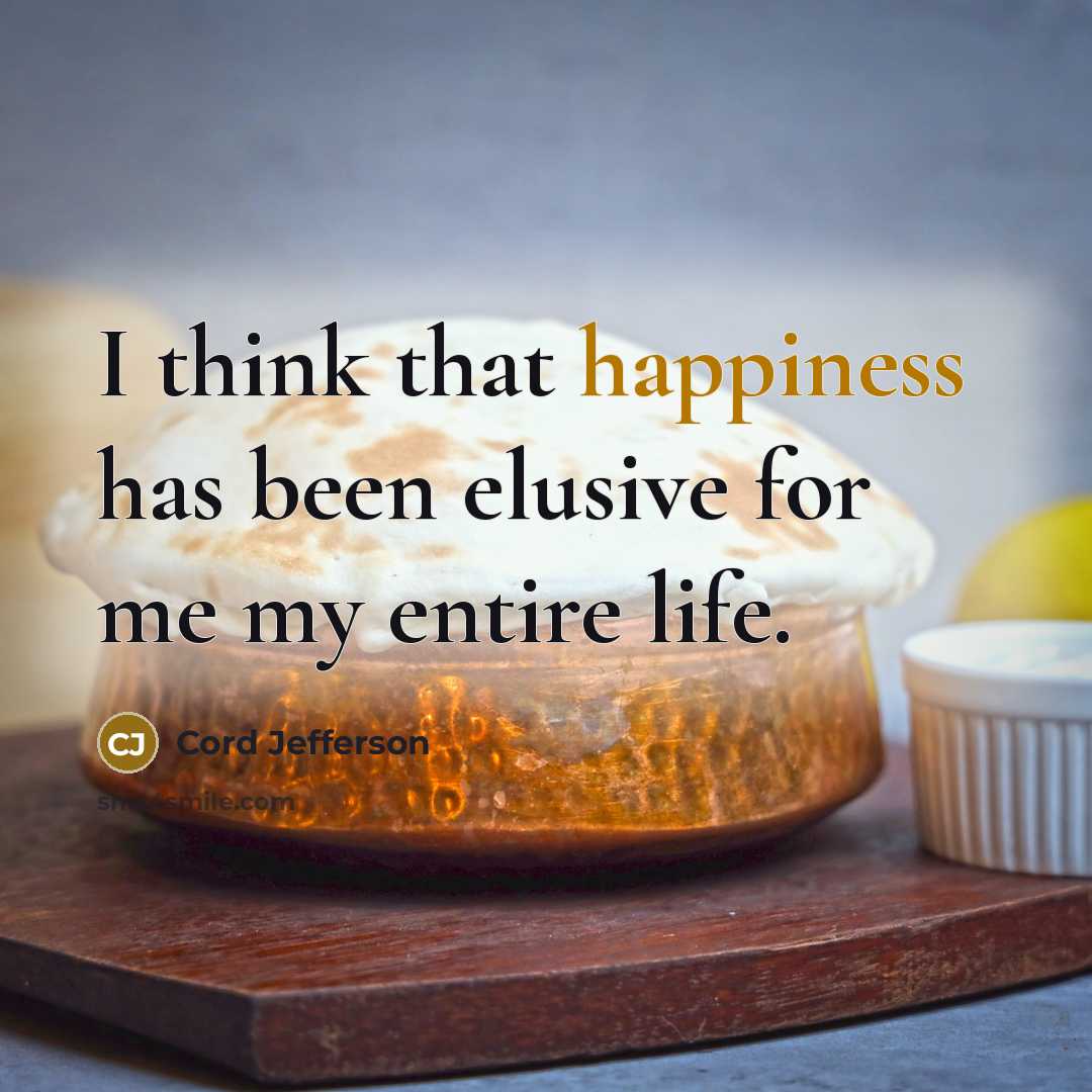 “I think that happiness has been elusive for me my entire life.” quote by Cord Jefferson