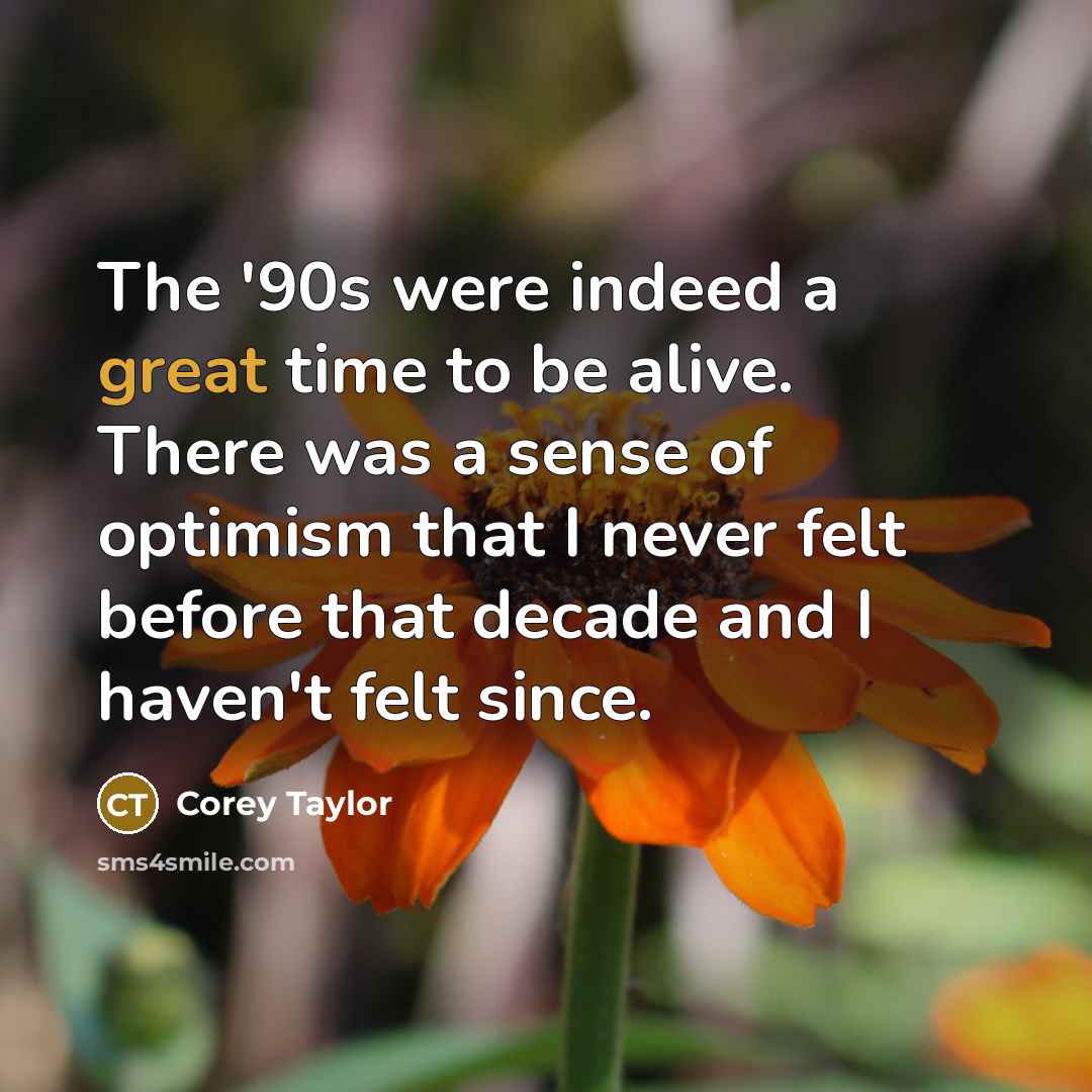 “The '90s were indeed a great time to be alive.…” quote by Corey Taylor