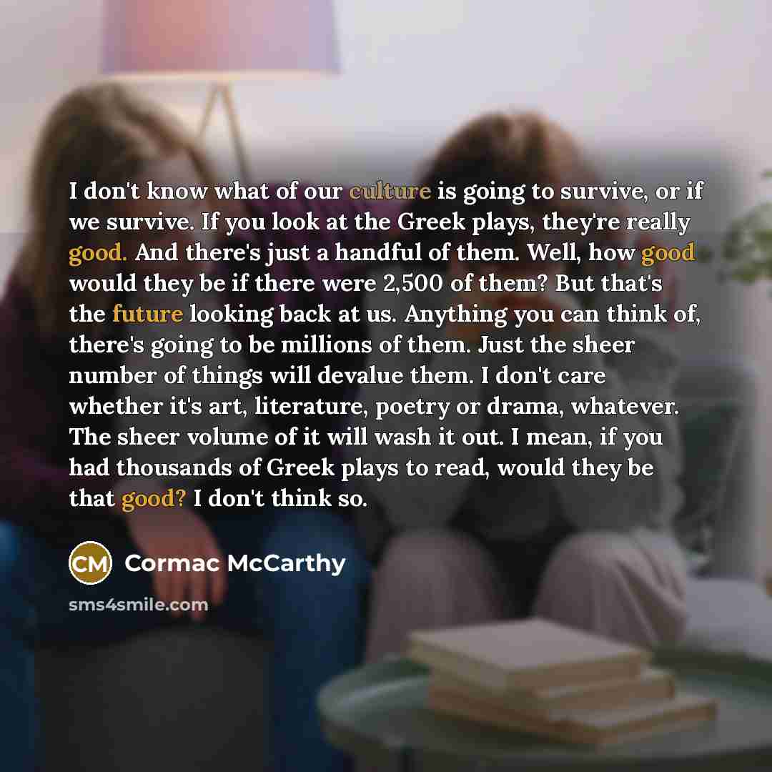 “I don't know what of our culture is going to…” quote by Cormac McCarthy