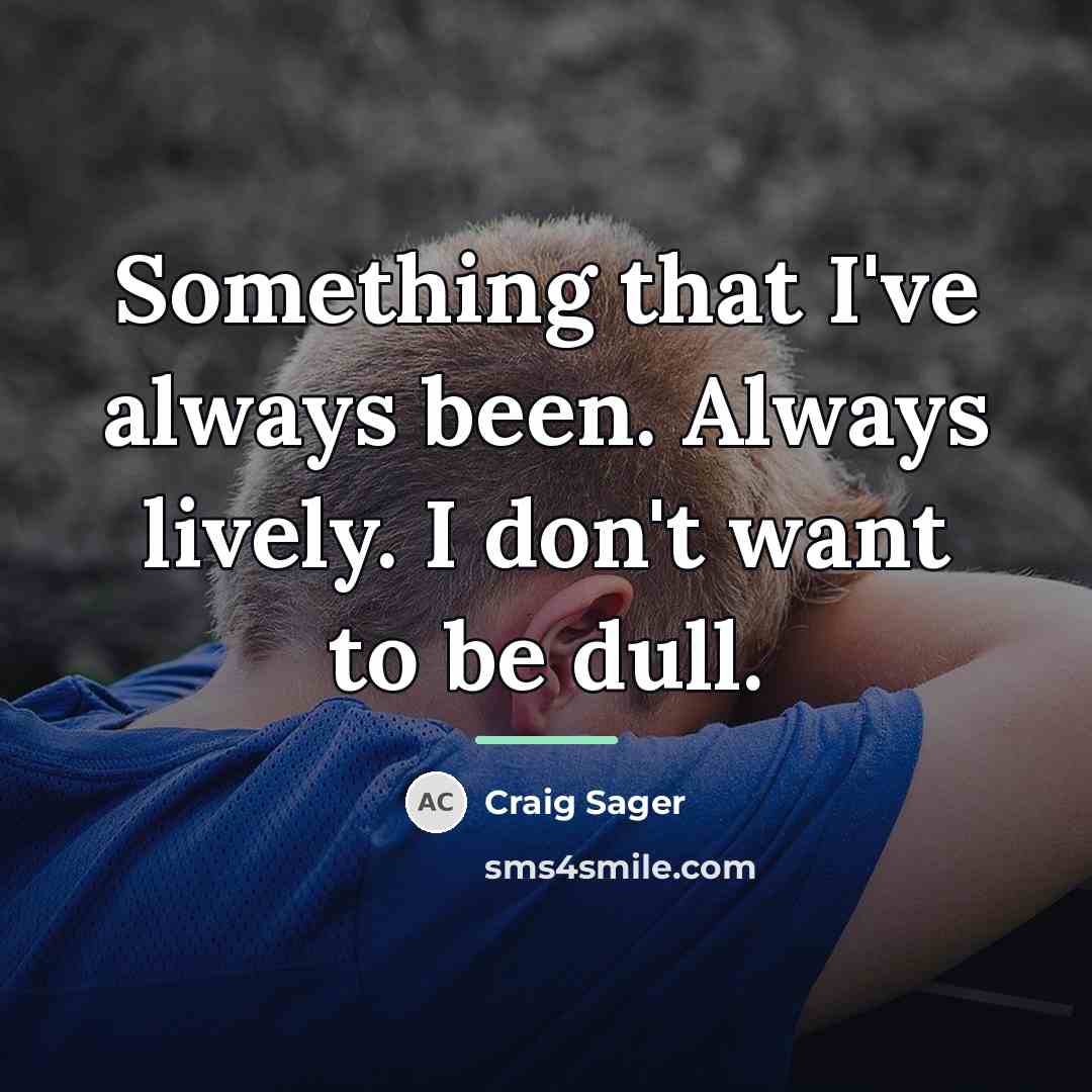 “Something that I've always been. Always lively. I don't want…” quote by Craig Sager
