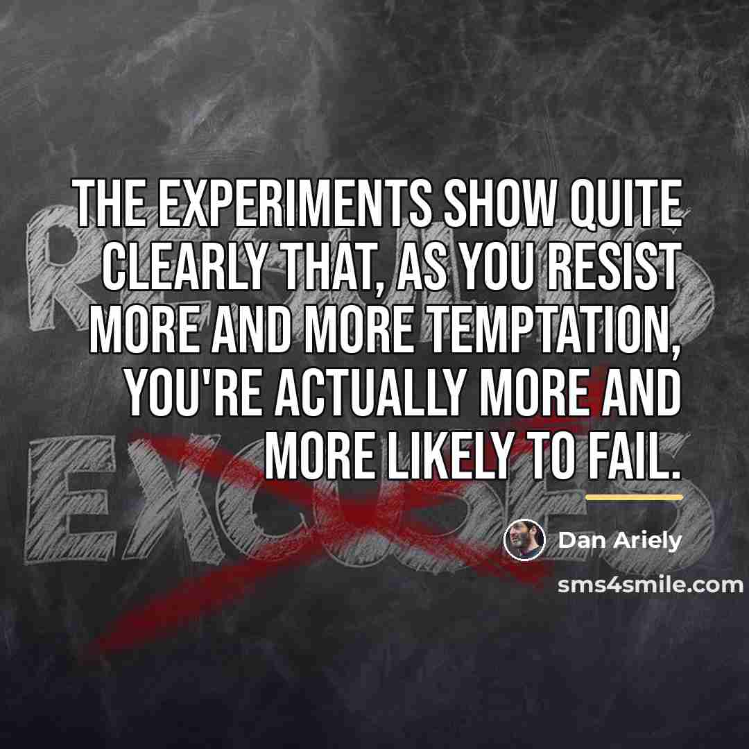 “The experiments show quite clearly that, as you resist more…” quote by Dan Ariely