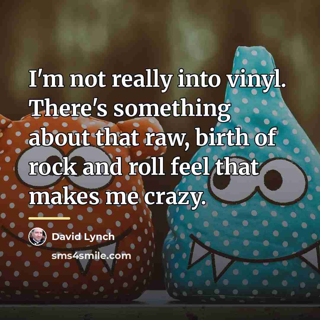 “I'm not really into vinyl. There's something about that raw,…” quote by David Lynch