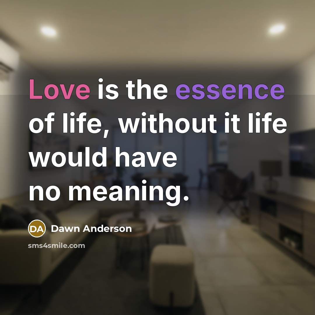 “Love is the essence of life, without it life would…” quote by Dawn Anderson