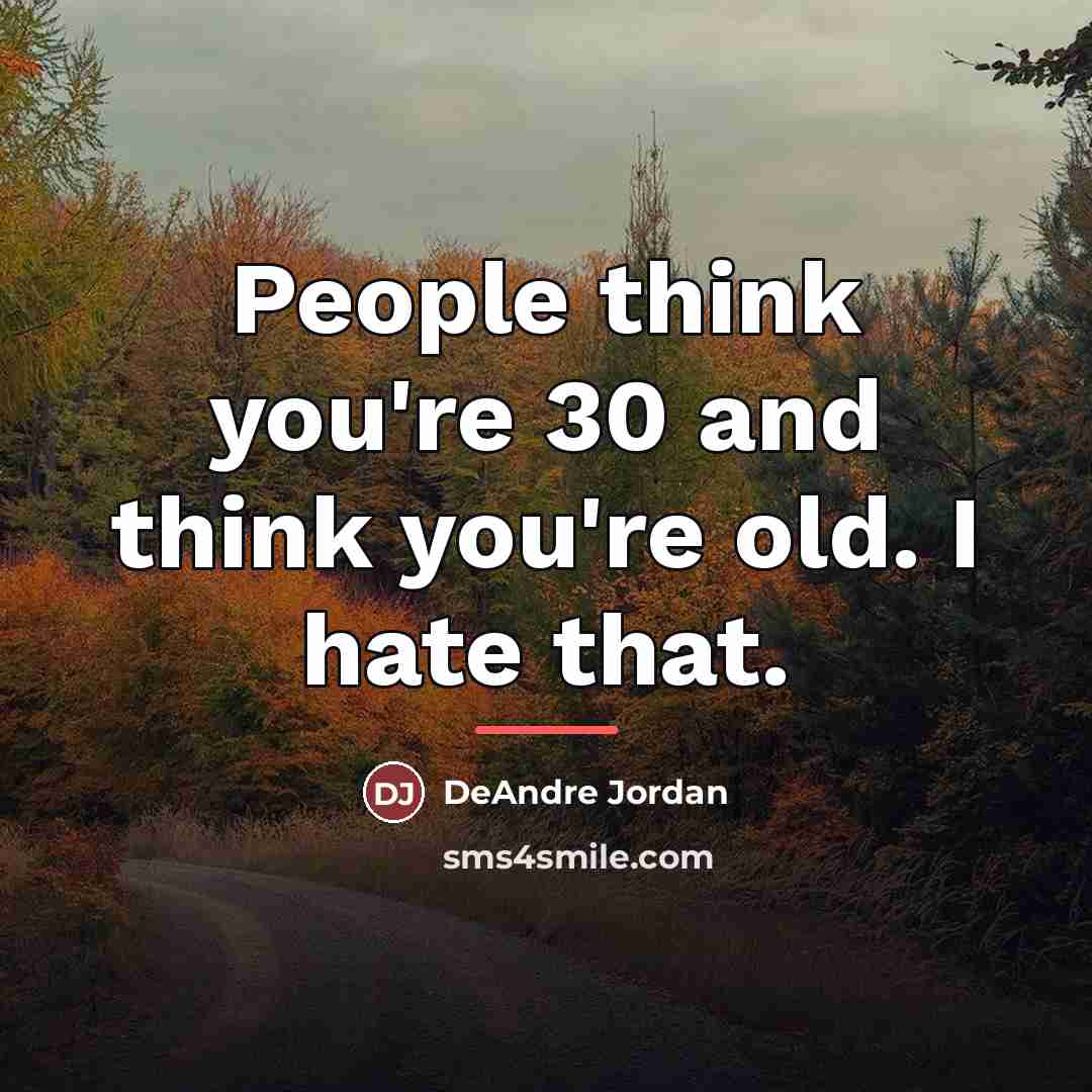 “People think you're 30 and think you're old. I hate…” quote by DeAndre Jordan