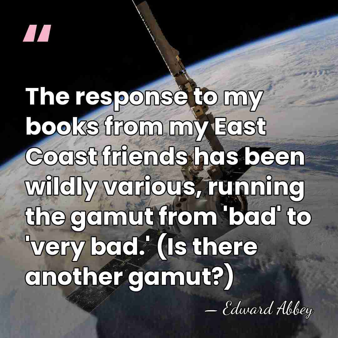 The response to my books from my East Coast friends has been&hellip; - Edward Abbey