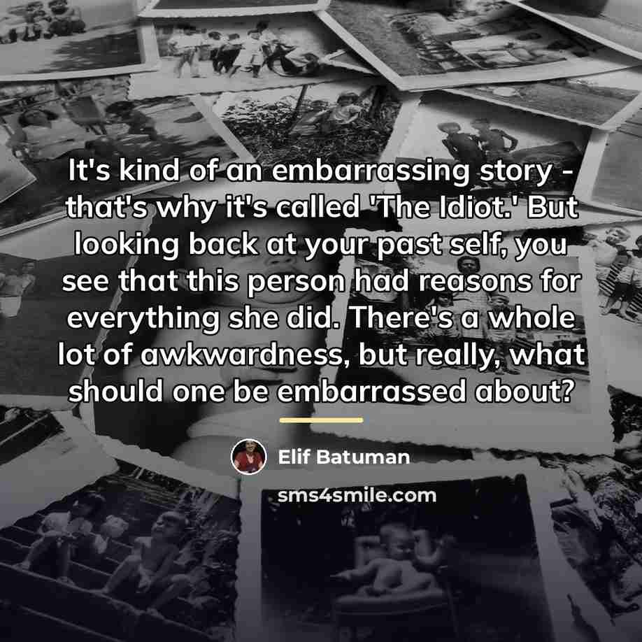 “It's kind of an embarrassing story - that's why it's…” quote by Elif Batuman
