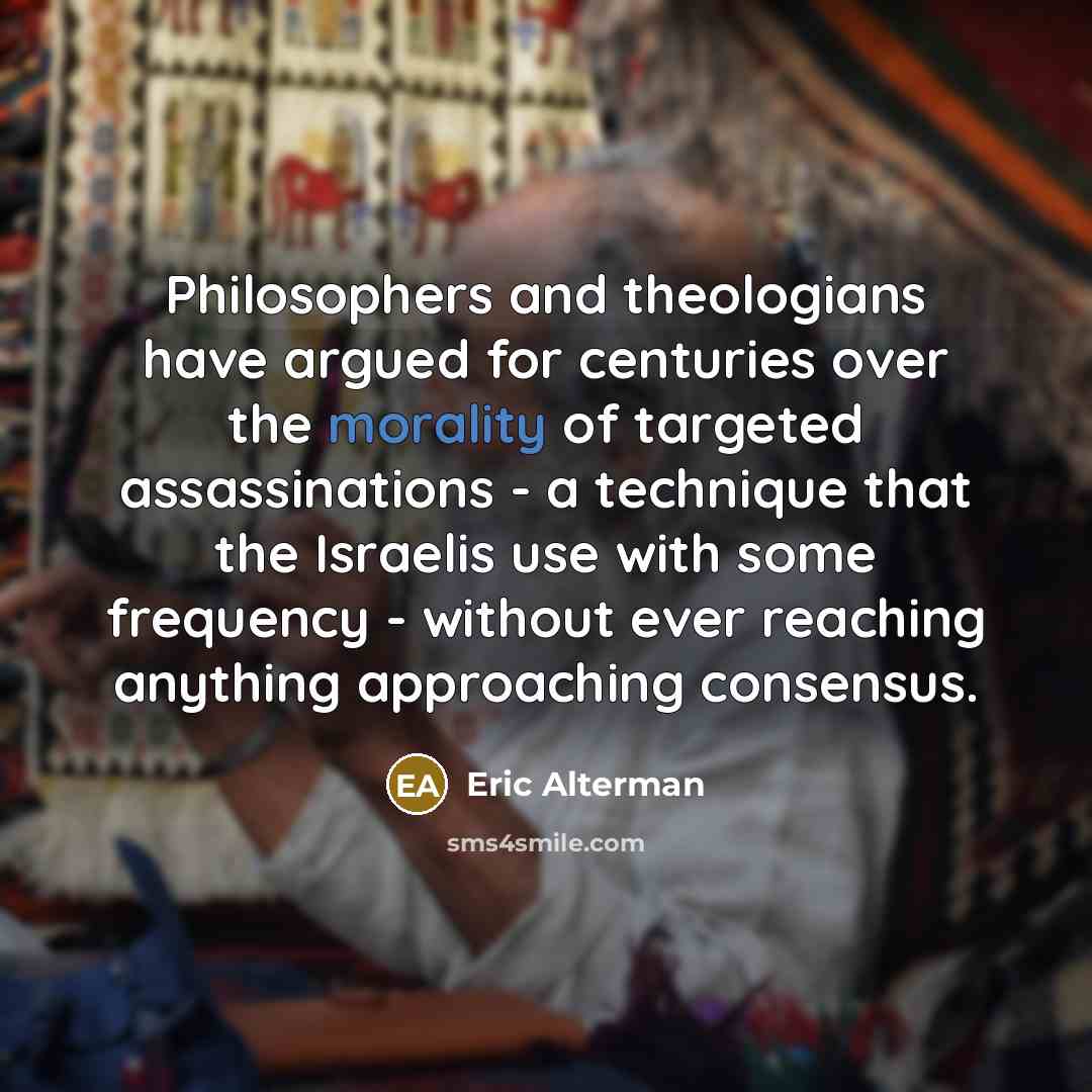 “Philosophers and theologians have argued for centuries over the morality…” quote by Eric Alterman