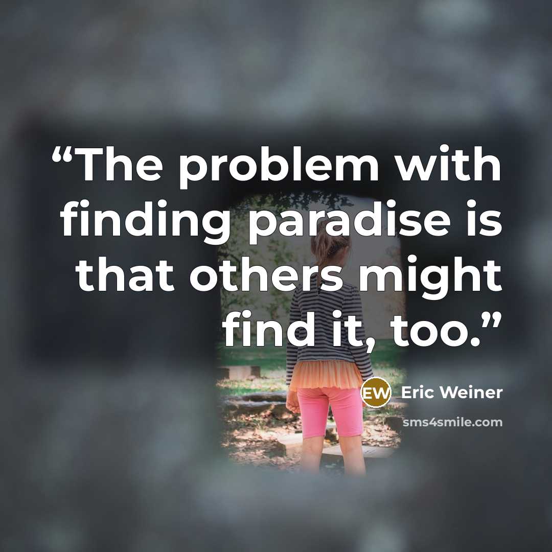 “The problem with finding paradise is that others might find it, too.” quote by Eric Weiner