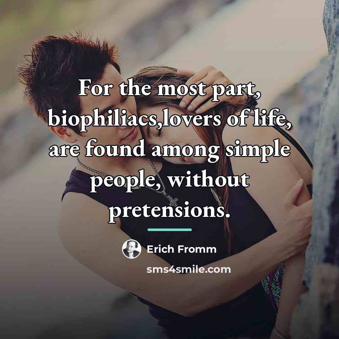 “For the most part, biophiliacs,lovers of life, are found among…” quote by Erich Fromm