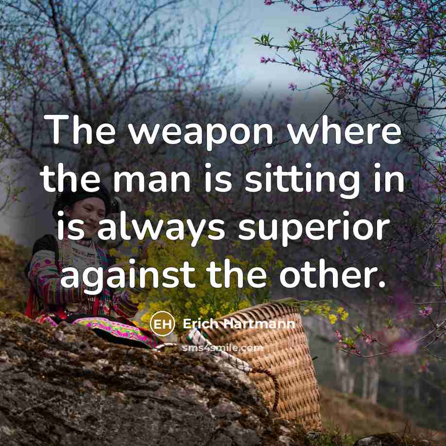 “The weapon where the man is sitting in is always…” quote by Erich Hartmann