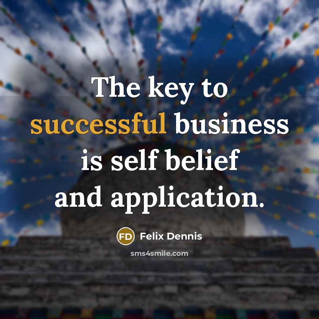 “The key to successful business is self belief and application.…” quote by Felix Dennis