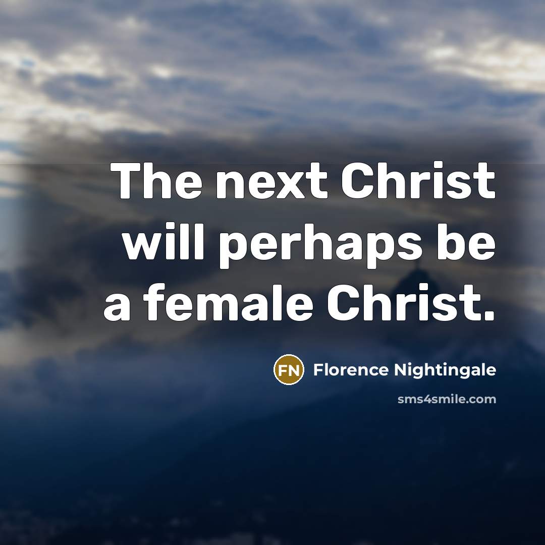“The next Christ will perhaps be a female Christ.…” quote by Florence Nightingale