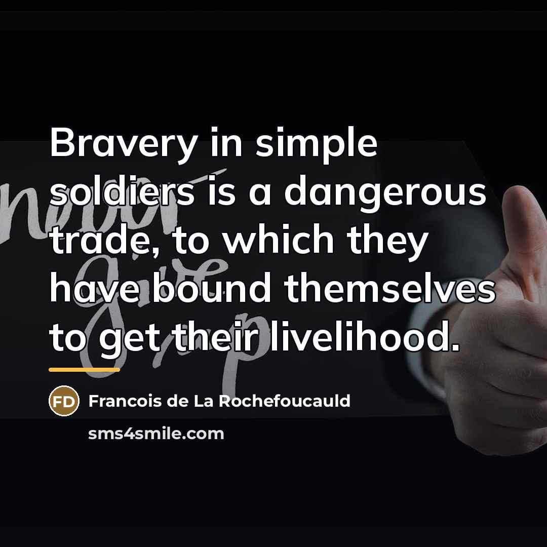 “Bravery in simple soldiers is a dangerous trade, to which…” quote by Francois de La Rochefoucauld
