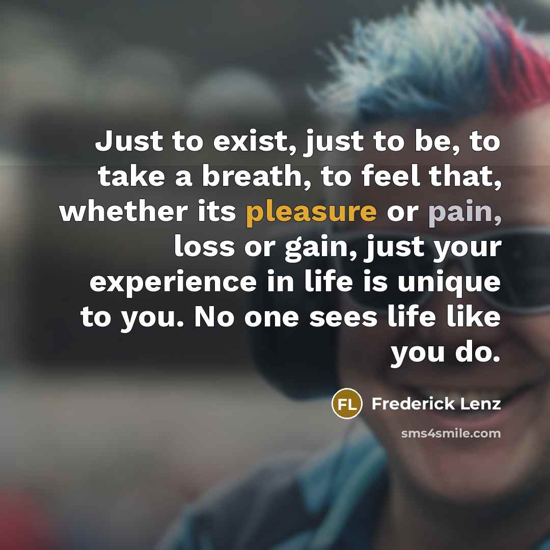 “Just to exist, just to be, to take a breath,…” quote by Frederick Lenz
