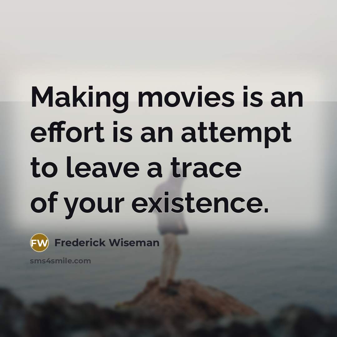 “Making movies is an effort is an attempt to leave…” quote by Frederick Wiseman