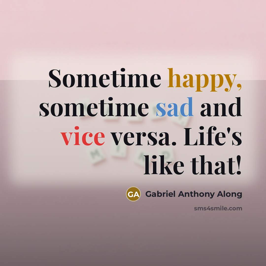 “Sometime happy, sometime sad and vice versa. Life's like that!” quote by Gabriel Anthony Along