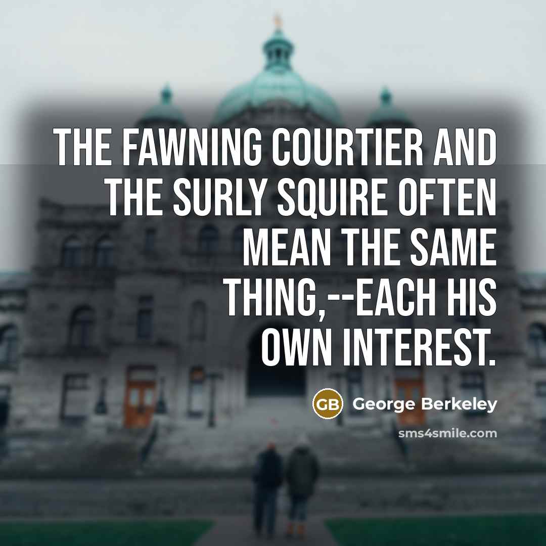 “The fawning courtier and the surly squire often mean the…” quote by George Berkeley