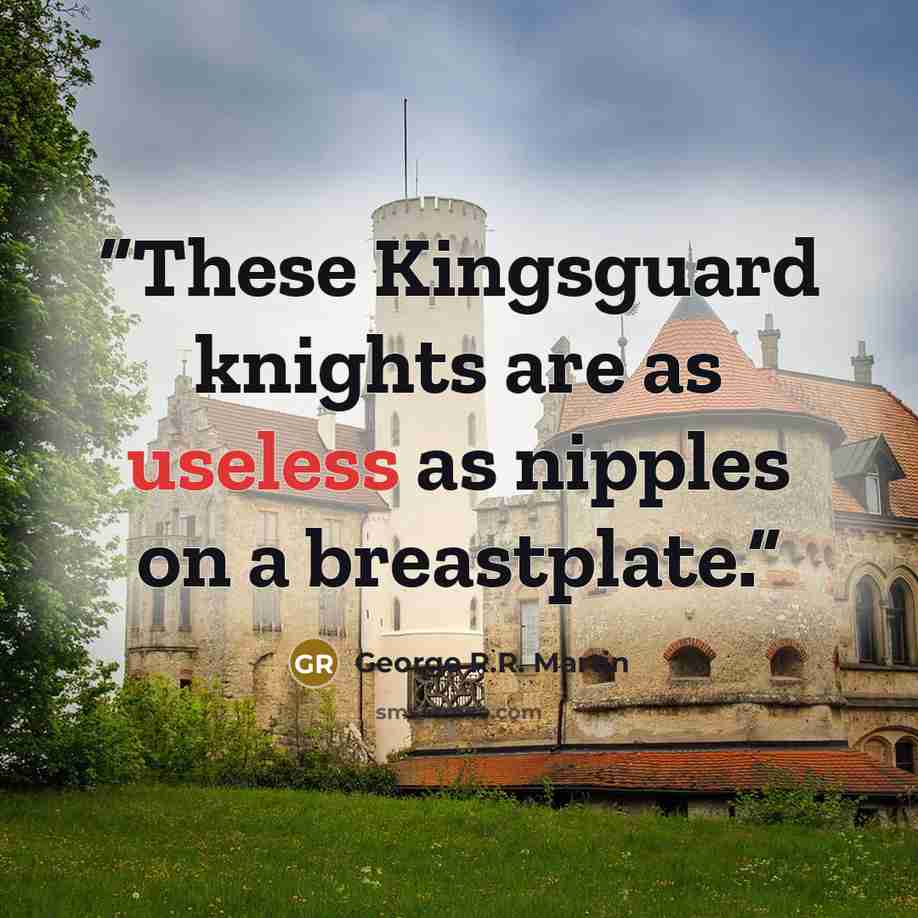 “These Kingsguard knights are as useless as nipples on a breastplate.” quote by George R.R. Martin