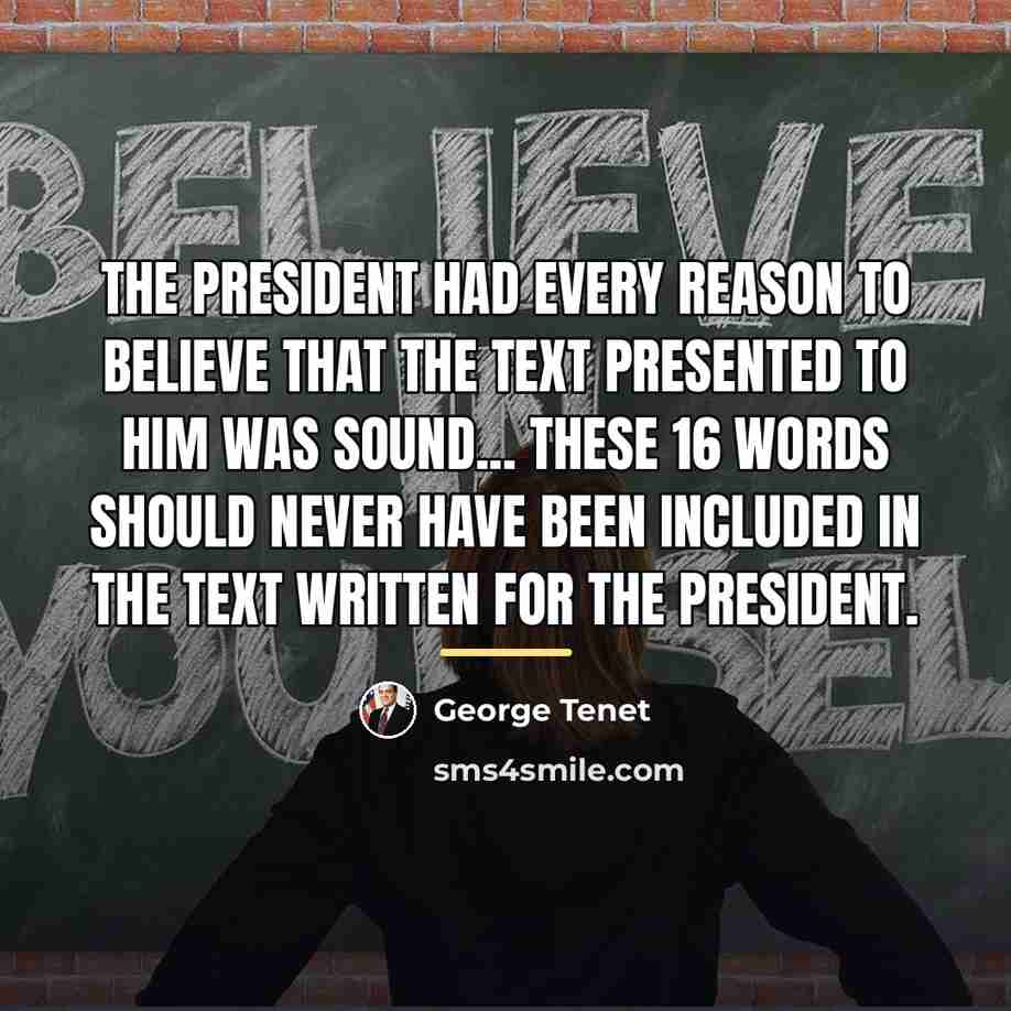 “The President had every reason to believe that the text…” quote by George Tenet
