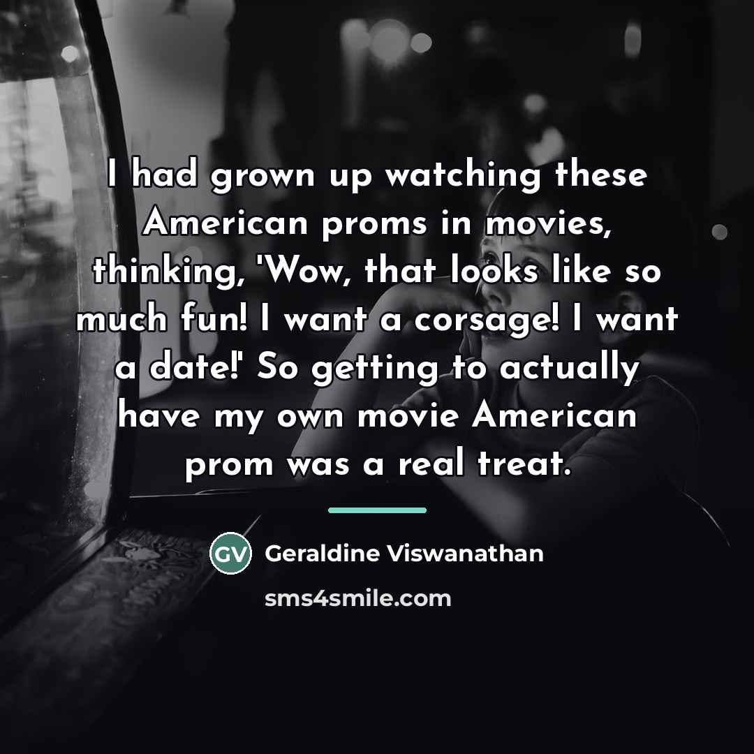 “I had grown up watching these American proms in movies,…” quote by Geraldine Viswanathan