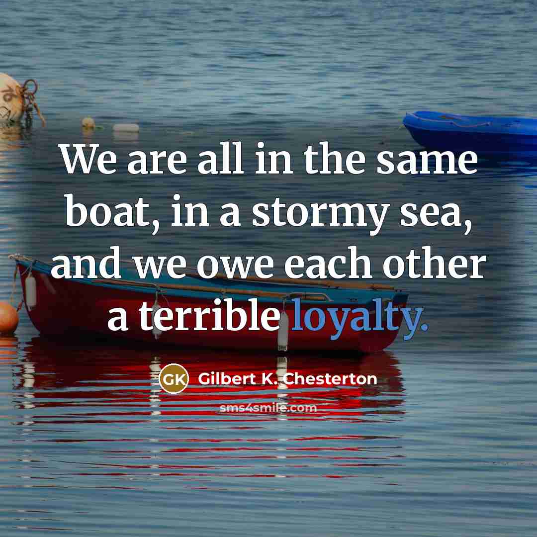 “We are all in the same boat, in a stormy…” quote by Gilbert K. Chesterton