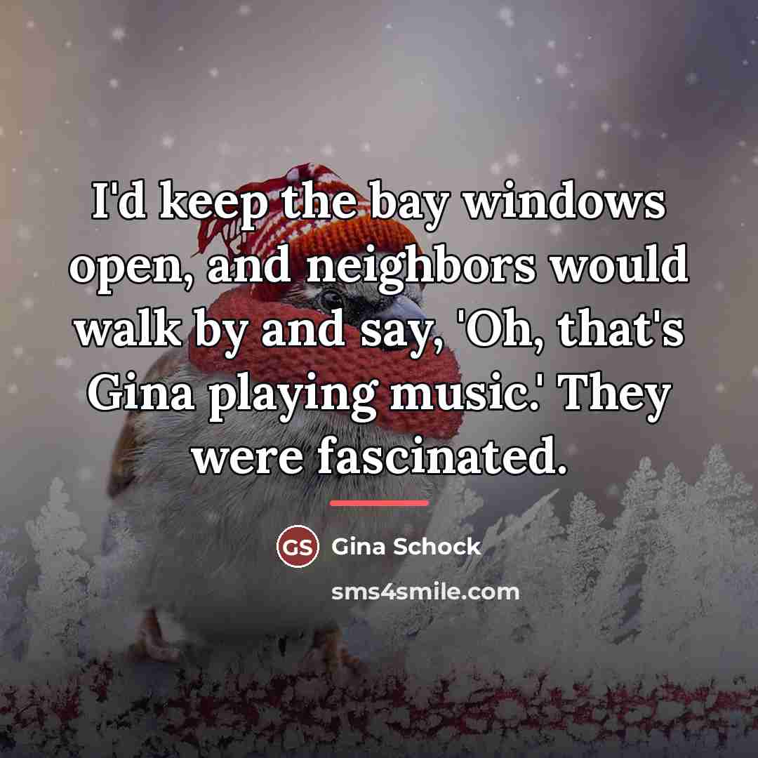 “I'd keep the bay windows open, and neighbors would walk…” quote by Gina Schock