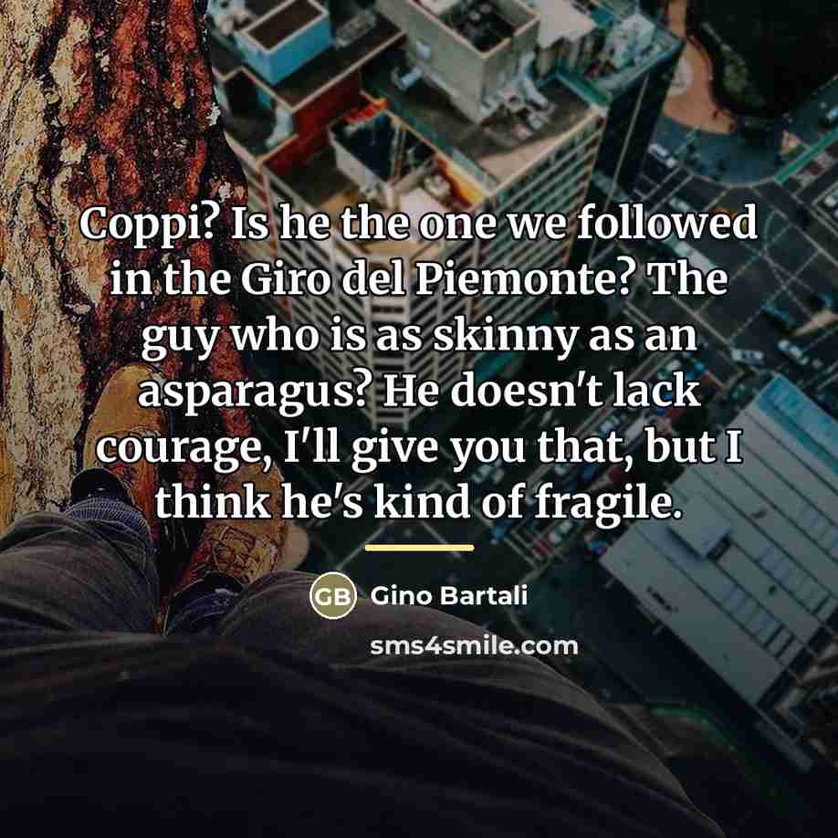 “Coppi? Is he the one we followed in the Giro…” quote by Gino Bartali