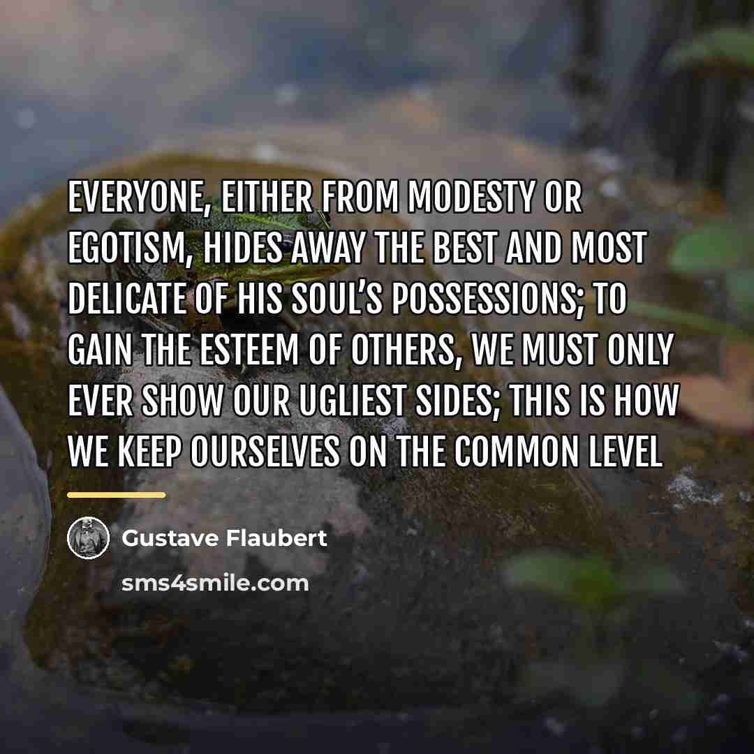 “Everyone, either from modesty or egotism, hides away the best…” quote by Gustave Flaubert