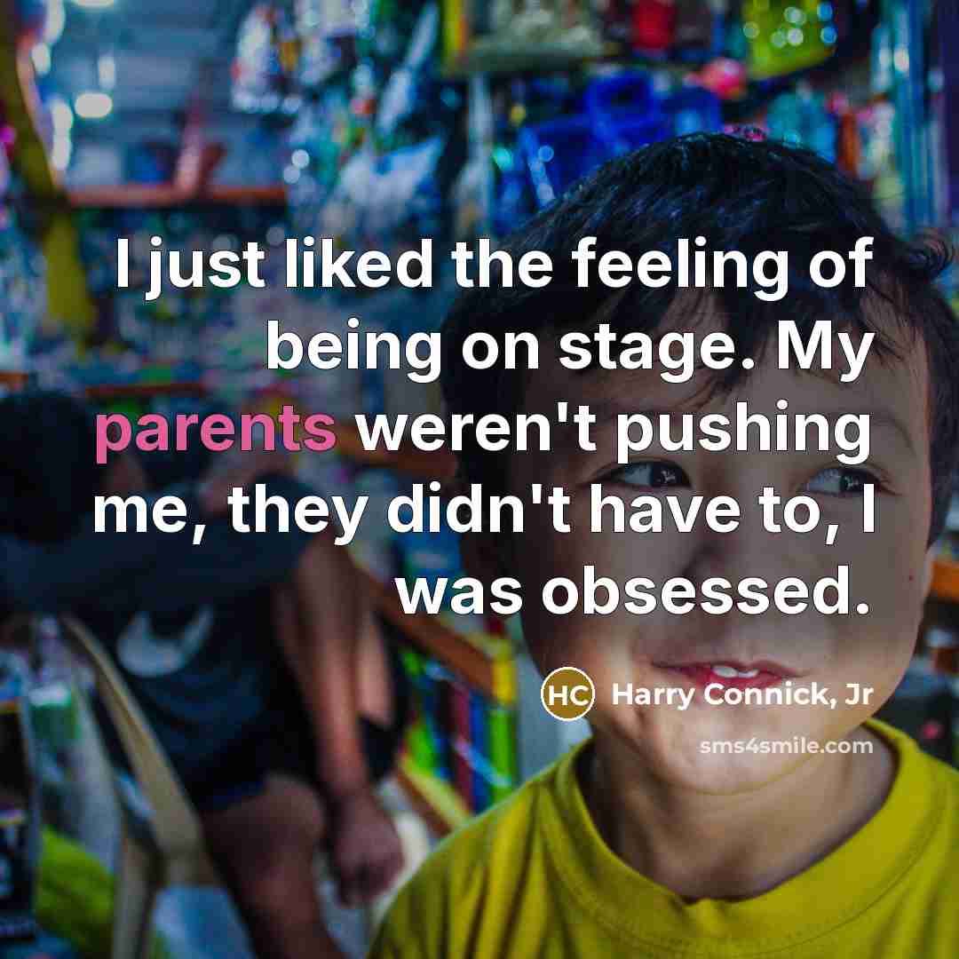 “I just liked the feeling of being on stage. My…” quote by Harry Connick, Jr
